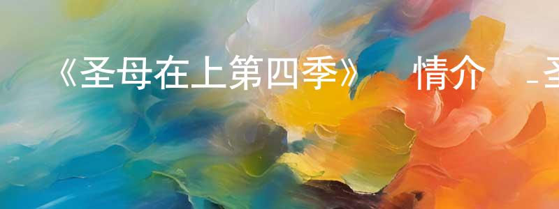 《圣母在上第四季》詳情介紹_圣母在上第四季已完結在線觀看_圣母在上第四季迅雷下載_日漫 曾憲壽的blog